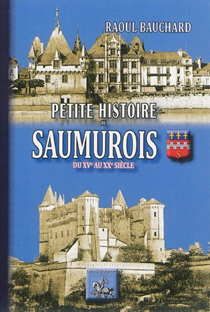 Petite histoire du Saumurois du XVe au XXe siècle - Raoul Bauchard