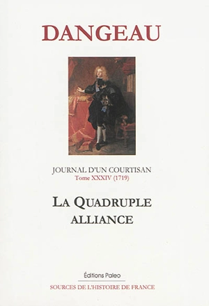 Journal d'un courtisan. Vol. 34. La quadruple alliance : 1719 - Philippe de Courcillon Dangeau