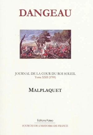 Journal de la cour du Roi-Soleil. Vol. 22. Malplaquet (1709) - Philippe de Courcillon Dangeau