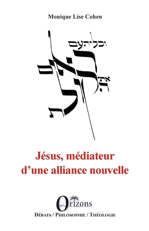 Jésus, médiateur d'une alliance nouvelle : épître aux Hébreux 8, 6 - Monique Lise Cohen