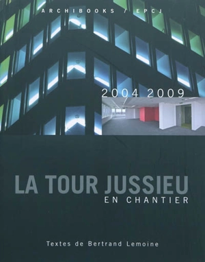 La tour Jussieu en chantier : 2004-2009 - Bertrand Lemoine