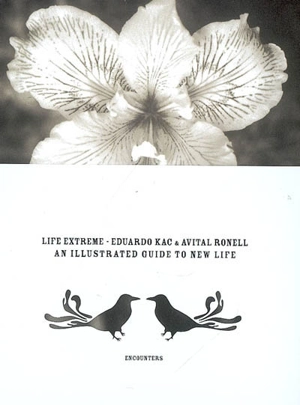 Life extreme : an illustrated guide to new life - Eduardo Kac