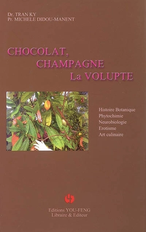 Chocolat, champagne, la volupté : histoire, botanique, phytochimie, neurobiologie, érotisme, art culinaire - Ky Tran