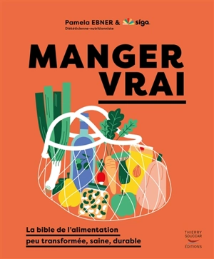 Manger vrai : la bible de l'alimentation peu transformée, saine, durable - Pamela Ebner