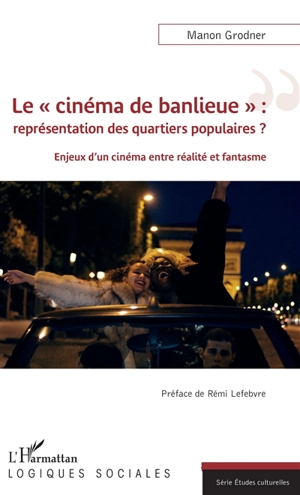 Le cinéma de banlieue : représentation des quartiers populaires ? : enjeux d'un cinéma entre réalité et fantasme - Manon Grodner