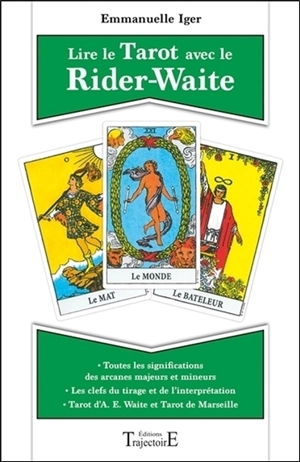 Lire le tarot avec le Rider-Waite : toutes les significations des arcanes majeurs et mineurs, tarot d'A.E. Waite et tarot de Marseille, les clefs du tirage et de l'interprétation - Emmanuelle Iger