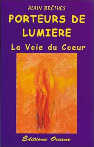 Porteurs de lumière : la voix du coeur - Alain Brêthes