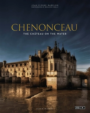 Chenonceau : the château on the water - Jean-Pierre Babelon