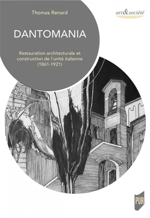 Dantomania : restauration architecturale et construction de l'unité italienne (1861-1921) - Thomas Renard