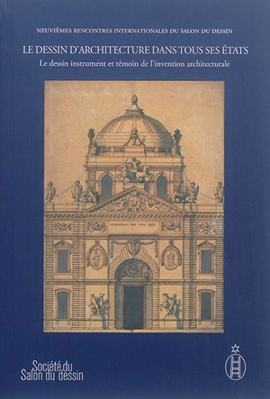 Le dessin d'architecture dans tous ses états. Vol. 1. Le dessin instrument et témoin de l'invention architecturale - Salon du dessin. Rencontres internationales (9 ; 2014 ; Paris)