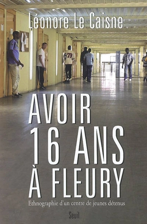 Avoir 16 ans à Fleury : ethnographie d'un centre de jeunes détenus - Léonore Le Caisne