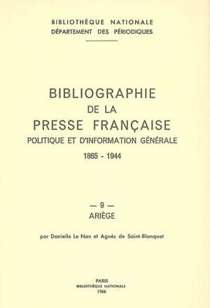 Bibliographie de la presse française politique et d'information générale : 1865-1944. Vol. 9. Ariège - Bibliothèque nationale de France. Département des périodiques