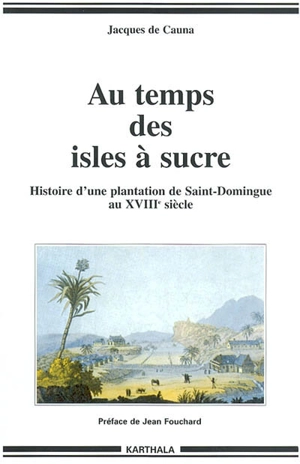 Au temps des isles à sucre : histoire d'une plantation de Saint-Domingue au XVIIIe siècle - Jacques de Cauna