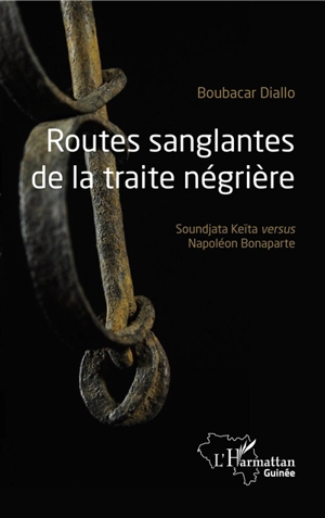 Routes sanglantes de la traite négrière : Soundjata Keïta versus Napoléon Bonaparte - Boubacar Diallo