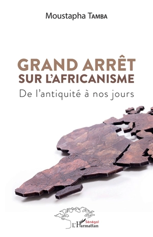 Grand arrêt sur l'africanisme : de l'Antiquité à nos jours - Moustapha Tamba