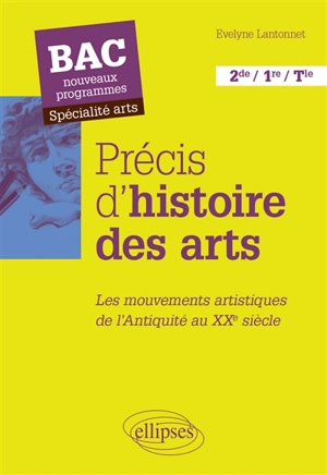 Précis d'histoire des arts, 2de, 1re, terminale : les mouvements artistiques de l'Antiquité au XXe siècle : bac nouveaux programmes, spécialité arts - Evelyne Lantonnet