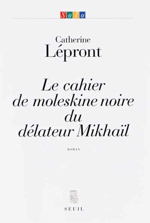 Le cahier de moleskine noire du délateur Mikhaïl - Catherine Lépront