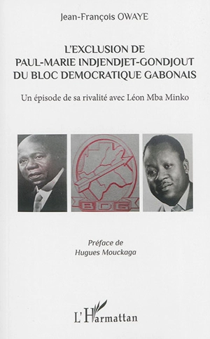 L'exclusion de Paul-Marie Indjendjet-Gondjout du Bloc démocratique gabonais : un épisode de sa rivalité avec Léon Mba Minko - Jean-François Owaye