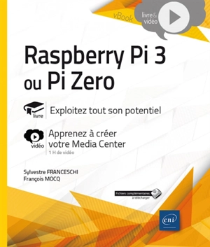 Raspberry Pi 3 ou Pi Zero : livre, exploitez tout son potentiel : vidéo, apprenez à créer votre Media Center - François Mocq