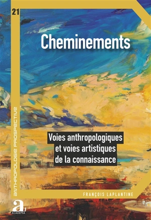 Cheminements : voies anthropologiques et voies artistiques de la connaissance - François Laplantine
