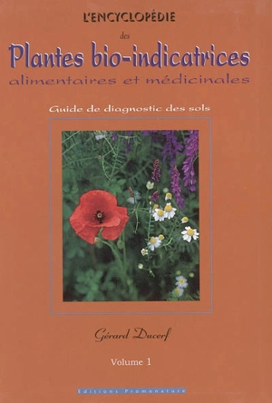 L'encyclopédie des plantes bio-indicatrices alimentaires et médicinales : guide de diagnostic des sols. Vol. 1 - Gérard Ducerf