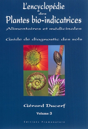 L'encyclopédie des plantes bio-indicatrices alimentaires et médicinales : guide de diagnostic des sols. Vol. 3 - Gérard Ducerf