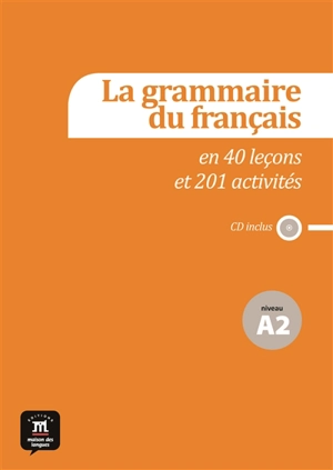 La grammaire du français en 40 leçons et 201 activités : niveau A2 - Catherine Huor-Caumont