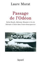 Passage de l'Odéon : Sylvia Beach, Adrienne Monnier et la vie littéraire à Paris dans l'entre-deux-guerres - Laure Murat