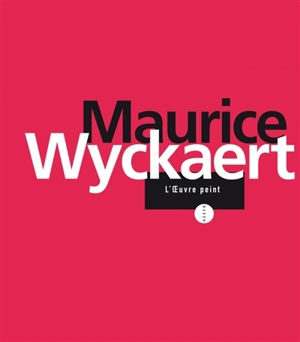 Maurice Wyckaert : l'oeuvre peint, 1947-1996 : tentative de catalogue raisonné