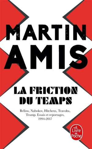 La friction du temps : Bellow, Nabokov, Hitchens, Travolta, Trump : essais et reportages, 1994-2017 - Martin Amis