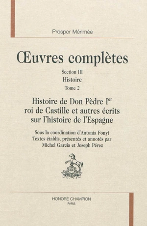 Oeuvres complètes. Vol. 3. Histoire. Vol. 2. Histoire de Don Pèdre 1er roi de Castille : et autres récits sur l'histoire de l'Espagne - Prosper Mérimée