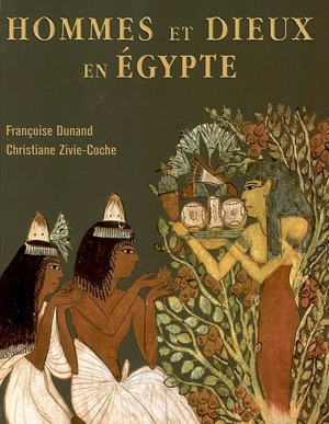 Hommes et dieux en Egypte, 3000 a.C.-395 p.C. : anthropologie religieuse - Françoise Dunand