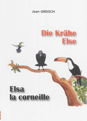 Die Krähe Else im Vogelparadies : eine ornithologische Fabel. Elsa la corneille au paradis des oiseaux : une fable ornithologique - Jean Greisch