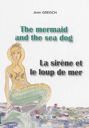 The mermaid and the sea dog. La sirène et le loup de mer - Jean Greisch