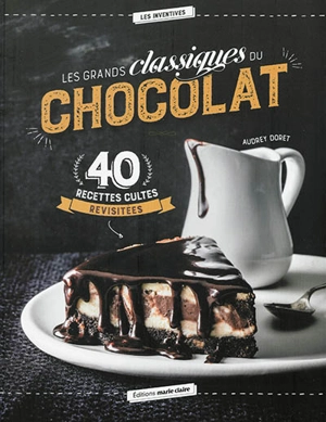 Les grands classiques du chocolat : 40 recettes cultes revisitées - Audrey Doret