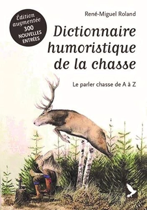 Dictionnaire humoristique de la chasse : le parler chasse de A à Z - René-Miguel Roland