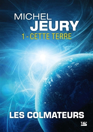 Les Colmateurs. Vol. 1. Cette terre - Michel Jeury