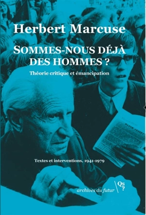 Sommes-nous déjà des hommes ? : théorie critique et émancipation : textes et interventions, 1941-1979 - Herbert Marcuse