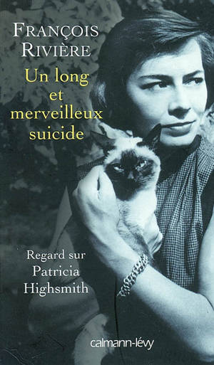 Un long et merveilleux suicide : regard sur Patricia Highsmith - François Rivière