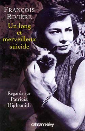 Un long et merveilleux suicide : regard sur Patricia Highsmith - François Rivière