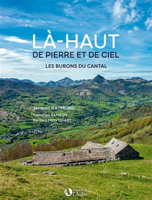 Là-haut de pierre et de ciel : les burons du Cantal - Jacques Raymond