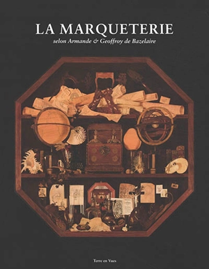 La marqueterie : selon Armande & Geoffroy de Bazelaire - Armande de Bazelaire