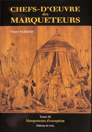 Chefs-d'oeuvre des marqueteurs. Vol. 3. Marqueteurs d'exception - Pierre Ramond