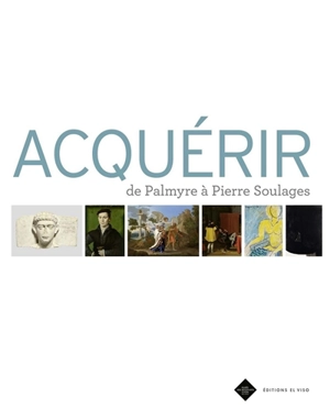 Acquérir : de Palmyre à Pierre Soulages