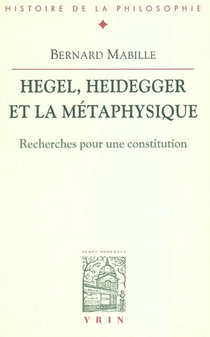 Hegel, Heidegger et la métaphysique : recherches pour une constitution - Bernard Mabille