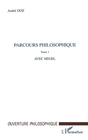 Parcours philosophiques. Vol. 1. Avec Hegel - André Doz