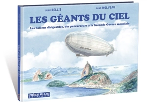 Les géants du ciel : les ballons dirigeables, des précurseurs à la Seconde Guerre mondiale - Jean Molveau