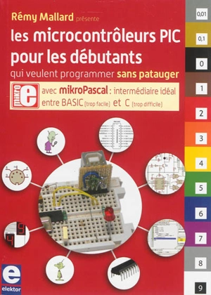 Les microcontrôleurs PIC pour les débutants qui veulent programmer sans patauger : avec mikroPascal : intermédiaire idéal entre Basic et C - Rémy Mallard