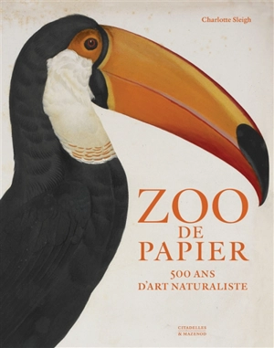 Zoo de papier : 500 ans d'art naturaliste - Charlotte Sleigh