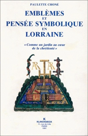 Emblèmes et pensée symbolique en Lorraine : 1525-1633, Comme un jardin au coeur de la chrétienté - Paulette Choné